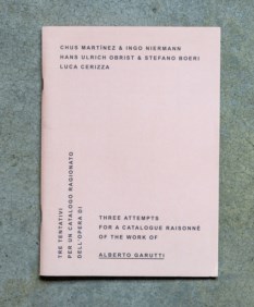 Chus Martinez & Ingo Niermann, Hans Ulrich Obrist & Stefano Boeari, Luca Carizza - Tre tentativi per un catalogo ragionato dell'opera di Alberto Garutti