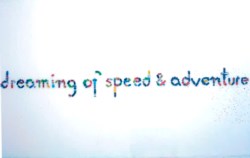 Dreaming of speed and adventure
